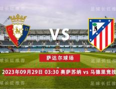 西班牙足球甲级联赛 09月29日 奥萨苏纳 对阵 马德里竞技（Atletico Madrid） 